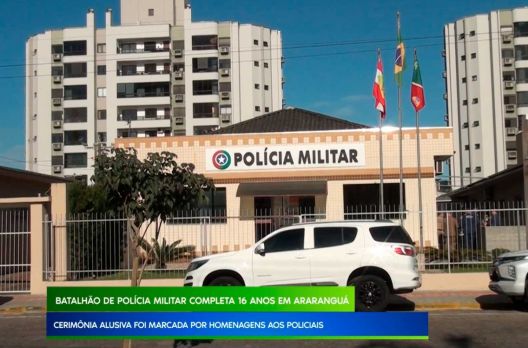 Batalhão de Polícia Militar completa 16 anos em Araranguá: Cerimônia alusiva foi marca...