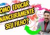 Como educar financeiramente seu filho? Dicas poderosas!